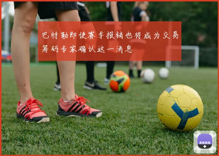 巴特勒即使赛季报销也将成为交易筹码专家确认这一消息
